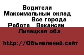 -Водители  › Максимальный оклад ­ 45 000 - Все города Работа » Вакансии   . Липецкая обл.